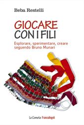 Giocare con i fili. Esplorare, sperimentare, creare seguendo Bruno Munari