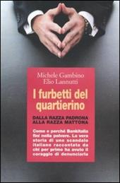 I furbetti del quartierino. Dalla razza padrona alla razza mattona. Come e perché Bankitalia finì nella polvere. La vera storia di uno scandalo italiano raccontata...