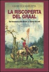 La riscoperta del Graal. Dal fenomeno Dan Brown al ritorno dei miti