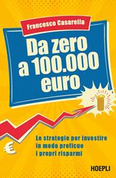 Da zero a 100.000 euro. Le strategie per investire in modo proficuo i propri risparmi