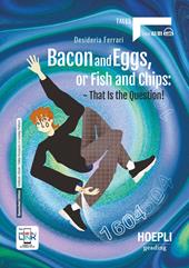 Bacon and eggs, or fish and chips: that is the question! A2-B1. Con e-book. Con espansione online