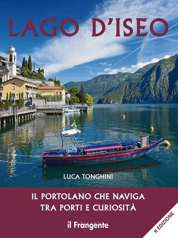 Lago d'Iseo. Il portolano che naviga tra porti e curiosità - Luca Tonghini - Libro Edizioni Il Frangente 2023 | Libraccio.it