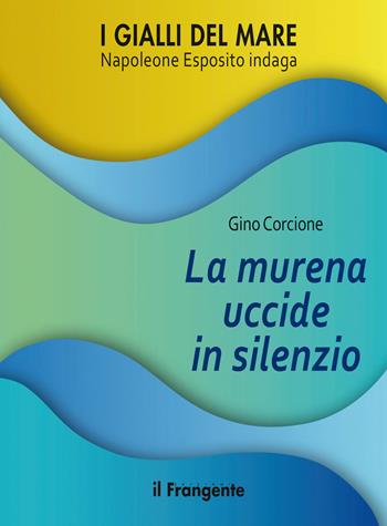 La murena uccide in silenzio. Napoleone Esposito indaga - Gino Corcione - Libro Edizioni Il Frangente 2023, I gialli del mare | Libraccio.it