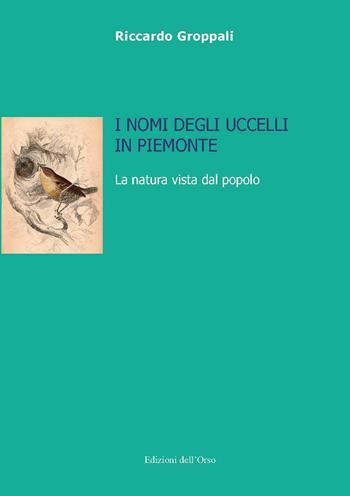 I nomi degli uccelli in Piemonte. La natura vista dal popolo - Riccardo Groppali - Libro Edizioni dell'Orso 2020, Lingua, cultura, territorio | Libraccio.it