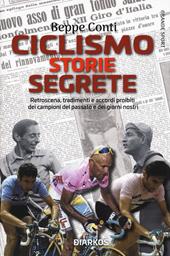 Ciclismo. Storie segrete. Retroscena, tradimenti e accordi proibiti dei campioni del passato e dei giorni nostri