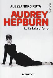 Audrey Hepburn. La farfalla di ferro