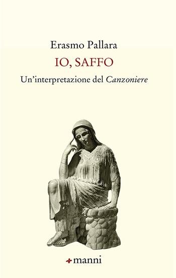 Io, Saffo. Un'interpretazione del «Canzoniere» - Erasmo Pallara - Libro Manni 2022 | Libraccio.it