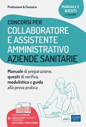 Collaboratore e assistente amministrativo nelle aziende sanitarie. Manuale di preparazione, quesiti di verifica, modulistica ed esercitazioni. Con software di simulazione