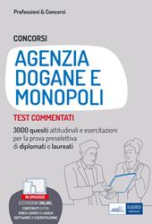 Concorsi Agenzia Dogane e Monopoli. Test commentati. 3000 quesiti attitudinali e esercitazioni per la prova preselettiva di diplomati e laureati. Con software di simulazione