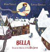 Bella, la vera storia della befana. Ediz. illustrata