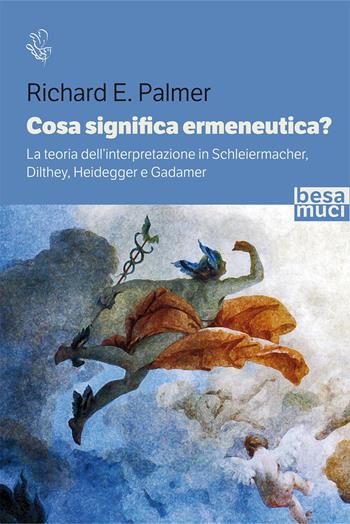 Cosa significa ermeneutica? La teoria dell’interpretazione in Schleiermacher, Dilthey, Heidegger e Gadamer - Richard E. Palmer - Libro Besa muci 2020, Riflessi | Libraccio.it