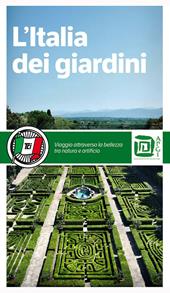 L' Italia dei giardini. Viaggio attraverso la bellezza tra natura e artificio