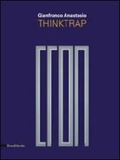 Gianfranco Anastasio. Thinktrap. Catalogo della mostra (Agrigento, 5 luglio-25 agosto 2013). Ediz. italiana e inglese