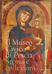 Il museo civico di Pescia. Storia e collezioni. Ediz. illustrata