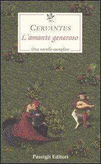 L' amante generoso - Miguel de Cervantes - Libro Passigli 2006, Le occasioni | Libraccio.it