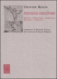 Paesaggi originari. Borges, Hemingway, Kawabata, Michaux, Nabokov - Olivier Rolin - Libro Passigli 2007, Le Storie | Libraccio.it