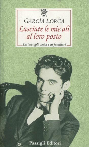 Lasciate le mie ali al loro posto - Federico García Lorca - Libro Passigli 2008, Le occasioni | Libraccio.it