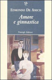 Amore e ginnastica - Edmondo De Amicis - Libro Passigli 2009, Passigli narrativa | Libraccio.it