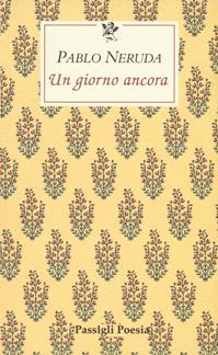 Un giorno ancora. Testo spagnolo a fronte - Pablo Neruda - Libro Passigli 2010, Le occasioni | Libraccio.it