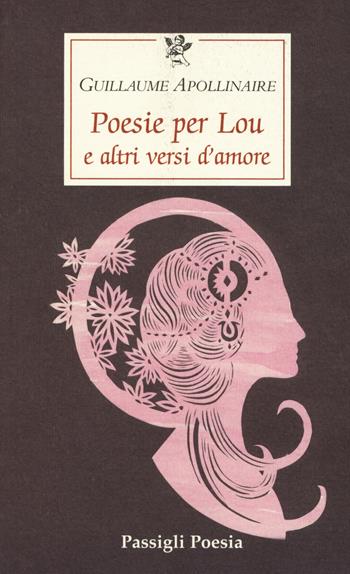 Poesie per Lou e altri versi d'amore - Guillaume Apollinaire - Libro Passigli 2017, Passigli poesia | Libraccio.it