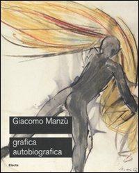 Giacomo Manzù. Grafica autobiografica. Catalogo della mostra (Ardea, 3 aprile-15 luglio 2008)  - Libro Mondadori Electa 2008 | Libraccio.it