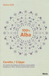 100% Alba. Ceretto/Crippa. Tra cantina d'eccellenza, territorio e cucina stellata. Ediz. italiana e inglese