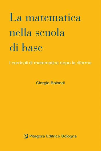 La matematica nella scuola di base. I curricoli di matematica dopo la riforma - Giorgio Bolondi - Libro Pitagora 2004 | Libraccio.it