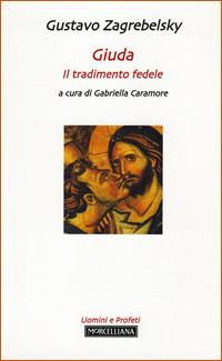 Giuda. Il tradimento fedele - Gustavo Zagrebelsky - Libro Morcelliana 2007, Uomini e profeti | Libraccio.it