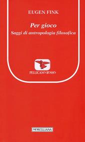 Per gioco. Saggi di antropologia filosofica