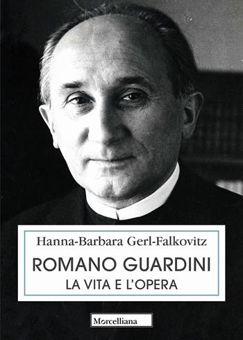 Romano Guardini. La vita e l'opera - Hanna Barbara Gerl-Falkovitz - Libro Morcelliana 2018, Opera omnia di Guardini. Supplementi | Libraccio.it