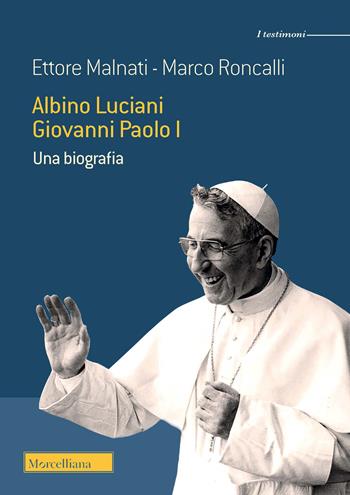 Albino Luciani Giovanni Paolo I. Una biografia - Ettore Malnati, Marco Roncalli - Libro Morcelliana 2022, I testimoni | Libraccio.it