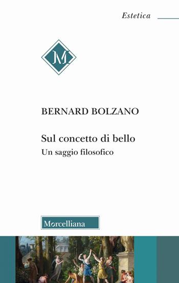 Sul concetto di bello. Un saggio filosofico - Bernard Bolzano - Libro Morcelliana 2023, Estetica | Libraccio.it