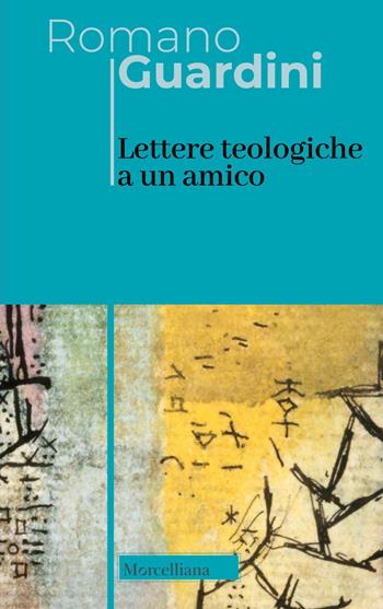 Lettere teologiche a un amico - Romano Guardini - Libro Morcelliana 2024, Opere di Romano Guardini | Libraccio.it