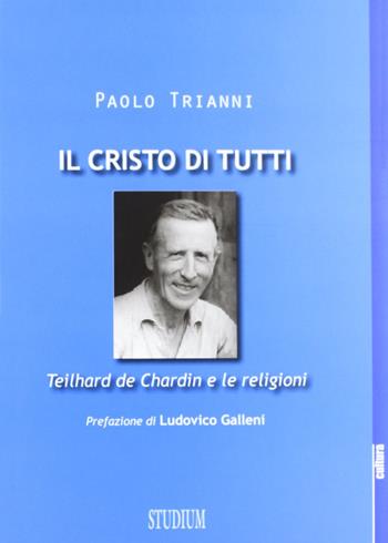 Il Cristo di tutti. Teilhard de Chardin e le religioni - Paolo Trianni - Libro Studium 2012, La cultura | Libraccio.it