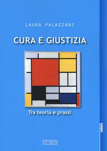 Cura e giustizia. Tra teoria e prassi - Laura Palazzani - Libro Studium 2017, La cultura | Libraccio.it