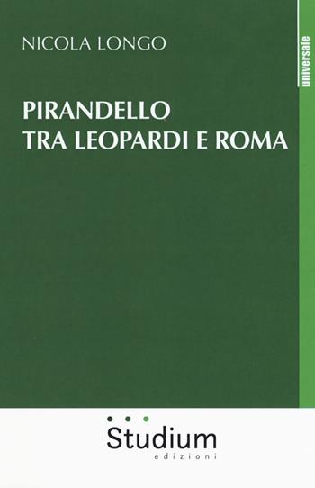 Pirandello tra Leopardi e Roma - Nicola Longo - Libro Studium 2018, Universale. Nuova serie | Libraccio.it