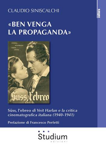 «Ben venga la propaganda». Süss, l’ebreo di Veit Harlan e la critica cinematografica italiana (1940-1941) - Claudio Siniscalchi - Libro Studium 2020, La cultura | Libraccio.it