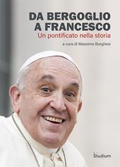 Da Bergoglio a Francesco. Un pontificato nella storia