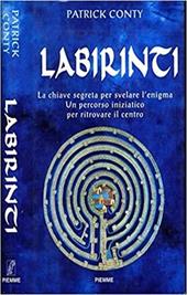 Labirinti. La chiave segreta per svelare l'enigma. Un percorso iniziatico per ritrovare il centro