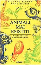 Animali mai esistiti. Piccolo dizionario di bestie fantastiche