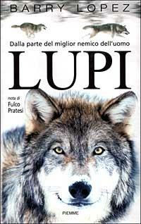 Lupi. Dalla parte del miglior nemico dell'uomo - Barry Lopez - Libro Piemme 1999 | Libraccio.it