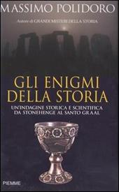 Gli enigmi della storia. Un'indagine storica e scientifica da Stonehenge al Santo Graal