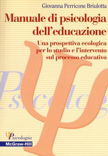 Manuale di psicologia dell'educazione. Una prospettiva ecologica per lo studio e l'intervento sul processo educativo - Giovanna Perricone Briulotta - Libro McGraw-Hill Education 2021, Psicologia | Libraccio.it