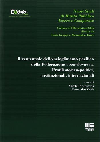 Il ventennale dello scioglimento pacifico della Federazione ceco-slovacca. Profili storico-politici, costituzionali, internazionali - Angela Di Gregorio, Alessandro Vitale - Libro Maggioli Editore 2013, Devolution Club | Libraccio.it