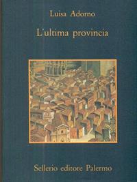 L' ultima provincia - Luisa Adorno - Libro Sellerio Editore Palermo 1999, La memoria | Libraccio.it