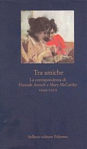 Tra amiche. La corrispondenza di Hannah Arendt e Mary McCarthy (1949-1975)