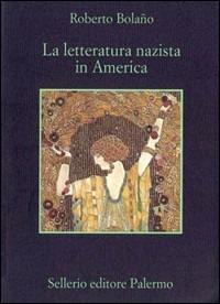 La letteratura nazista in America - Roberto Bolaño - Libro Sellerio Editore Palermo 1998, La memoria | Libraccio.it