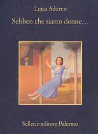 Sebben che siamo donne... - Luisa Adorno - Libro Sellerio Editore Palermo 1999, La memoria | Libraccio.it