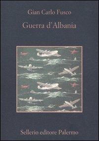 Guerra d'Albania - Gian Carlo Fusco - Libro Sellerio Editore Palermo 2001, La memoria | Libraccio.it