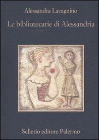 Le bibliotecarie di Alessandria - Alessandra Lavagnino - Libro Sellerio Editore Palermo 2002, La memoria | Libraccio.it